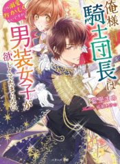 騎士団長は男装女子が欲しくてたまらない〜この溺愛おかしくないですか？～