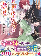 「お前が代わりに死ね」と言われた私。妹の身代わりに冷酷な辺境伯のもとへ嫁ぎ、幸せを手に入れる raw